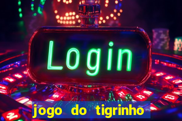 jogo do tigrinho para ganhar dinheiro