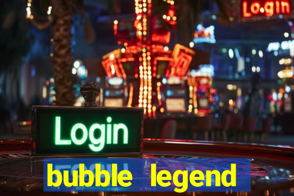 bubble legend ganhar dinheiro