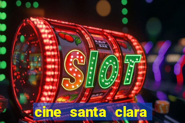 cine santa clara filmes em cartaz