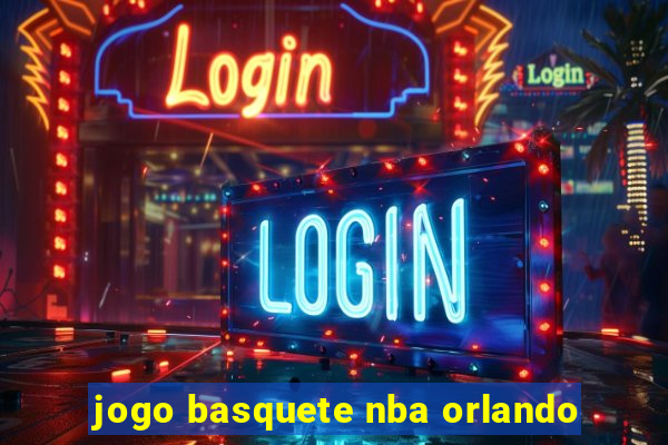 jogo basquete nba orlando