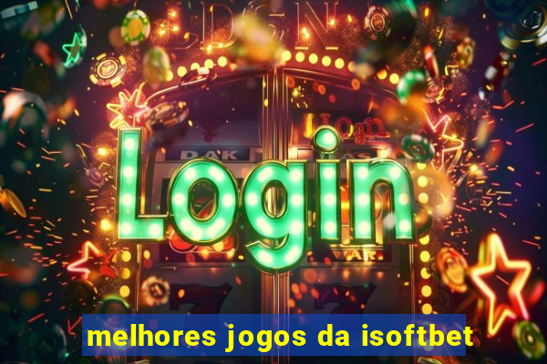 melhores jogos da isoftbet