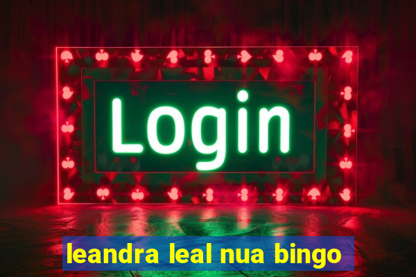 leandra leal nua bingo