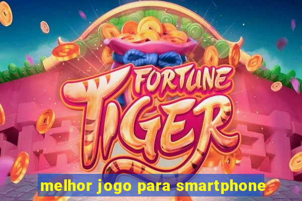 melhor jogo para smartphone