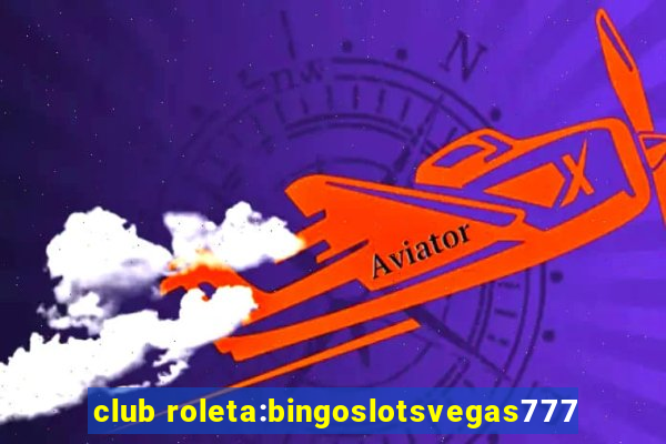 club roleta:bingoslotsvegas777