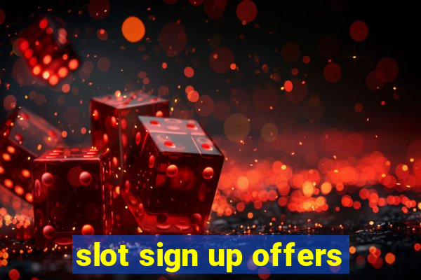 slot sign up offers