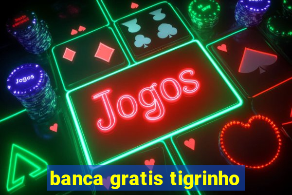 banca gratis tigrinho