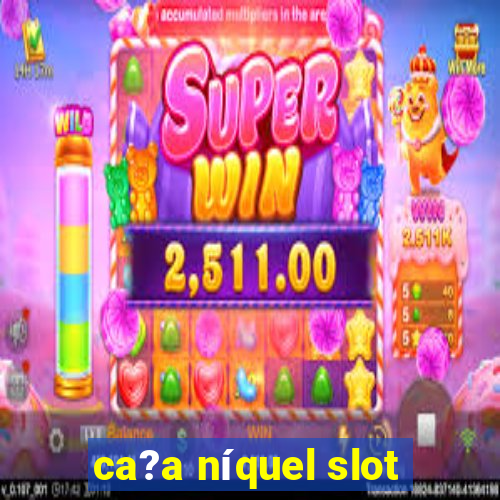 ca?a níquel slot