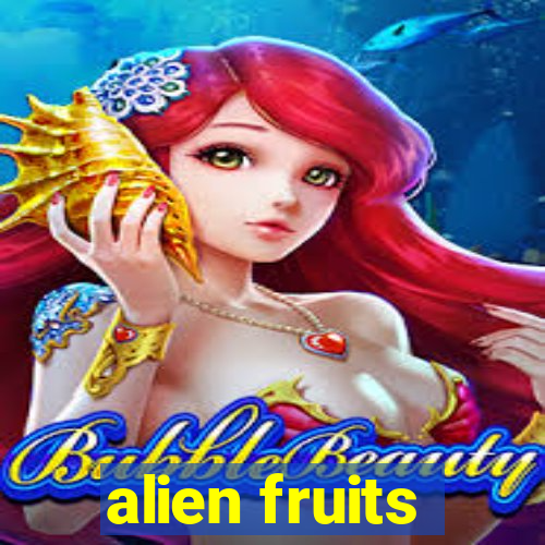 alien fruits