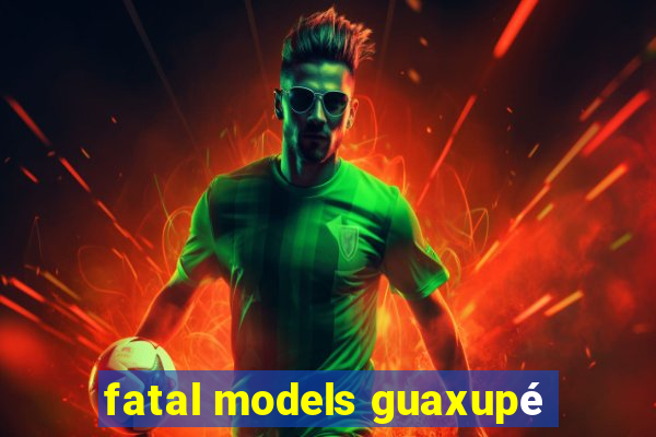 fatal models guaxupé