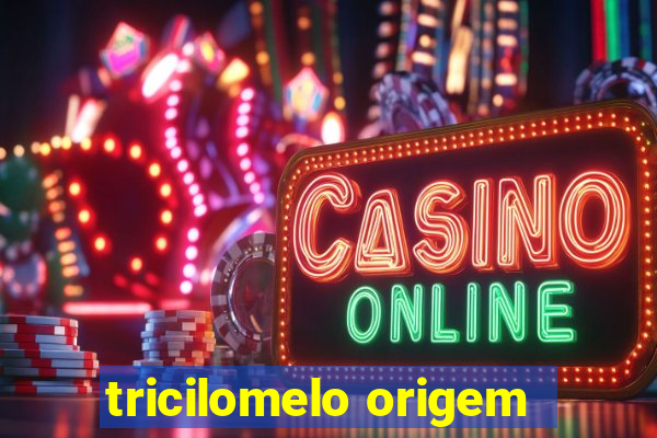 tricilomelo origem