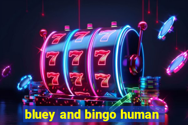 bluey and bingo human