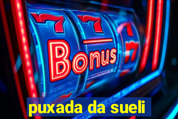 puxada da sueli