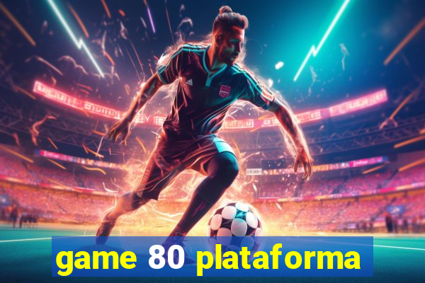 game 80 plataforma