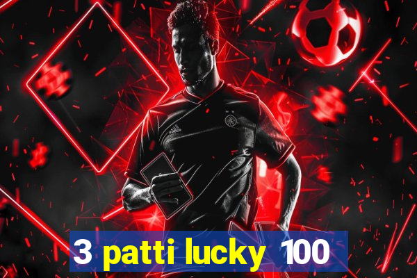 3 patti lucky 100