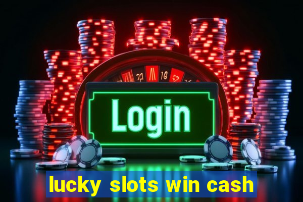 lucky slots win cash