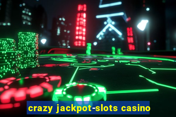 crazy jackpot-slots casino