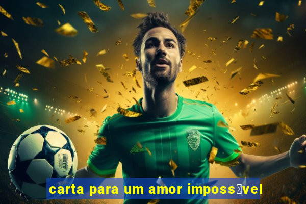 carta para um amor imposs铆vel