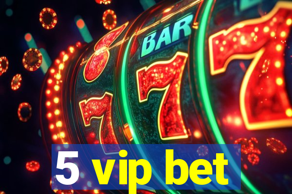 5 vip bet