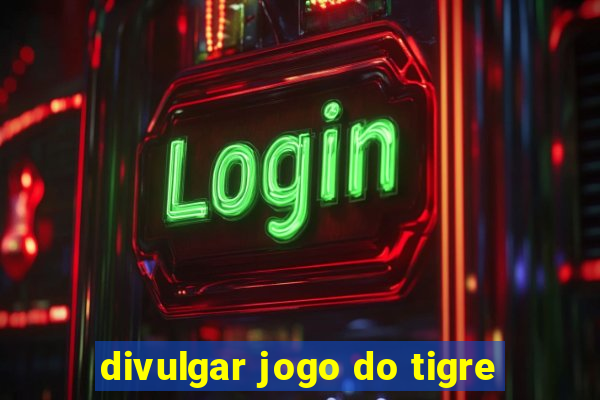 divulgar jogo do tigre