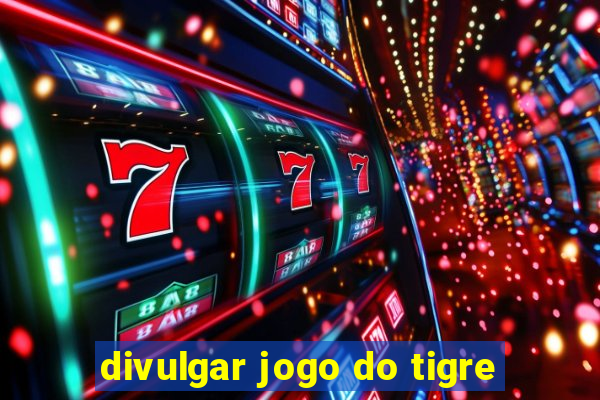 divulgar jogo do tigre