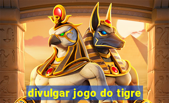 divulgar jogo do tigre