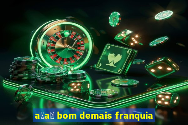 a莽a铆 bom demais franquia