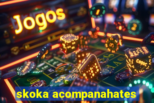 skoka acompanahates