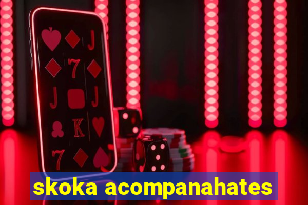 skoka acompanahates