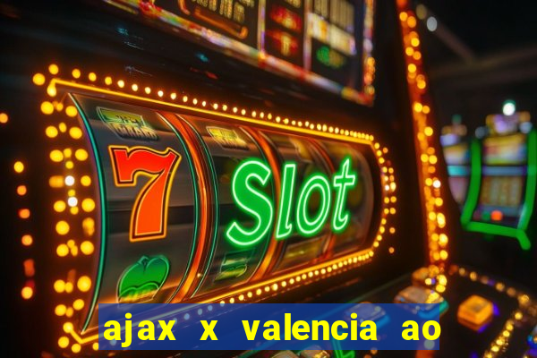 ajax x valencia ao vivo futemax