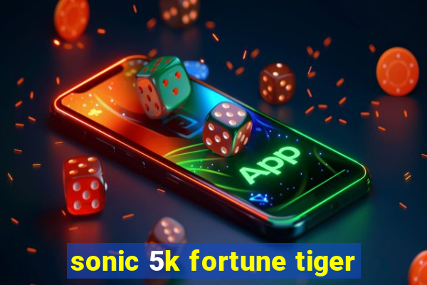 sonic 5k fortune tiger