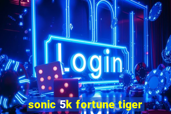 sonic 5k fortune tiger