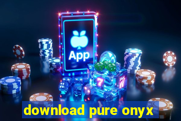 download pure onyx