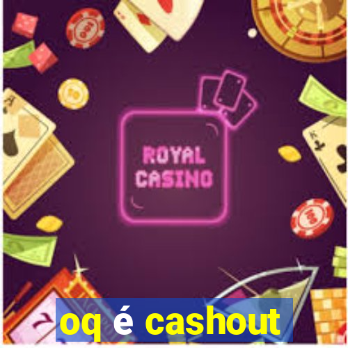 oq é cashout