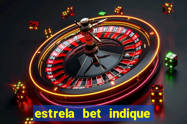 estrela bet indique e ganhe