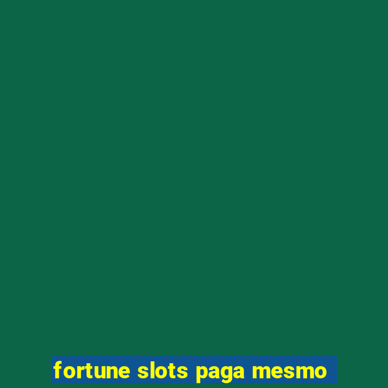 fortune slots paga mesmo