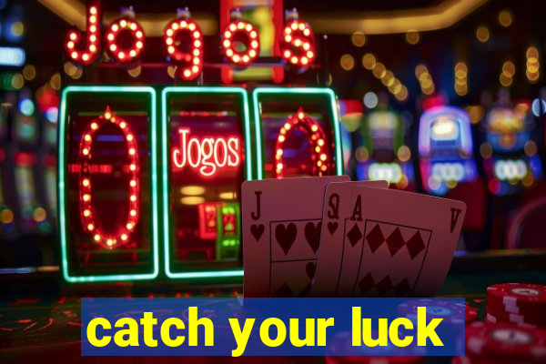 catch your luck