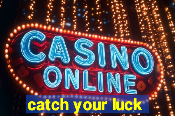 catch your luck