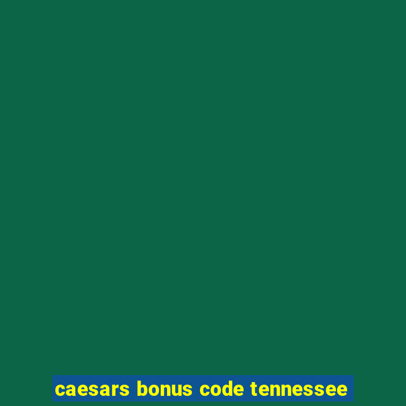 caesars bonus code tennessee