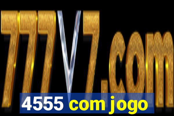 4555 com jogo