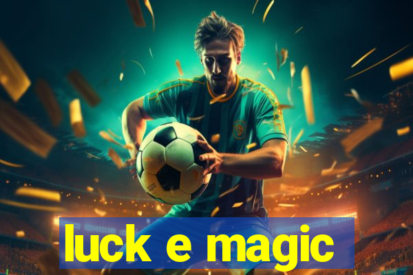 luck e magic