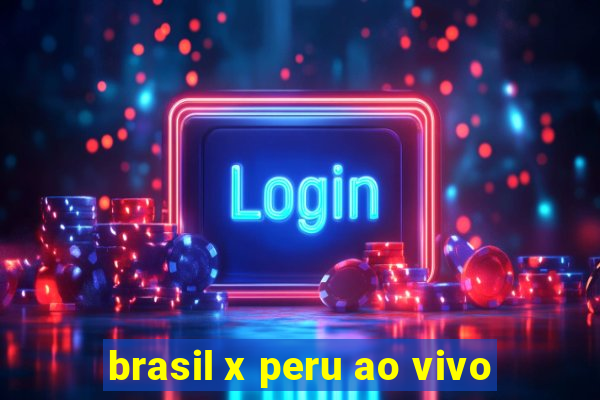 brasil x peru ao vivo