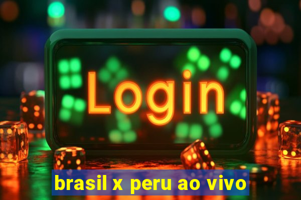 brasil x peru ao vivo