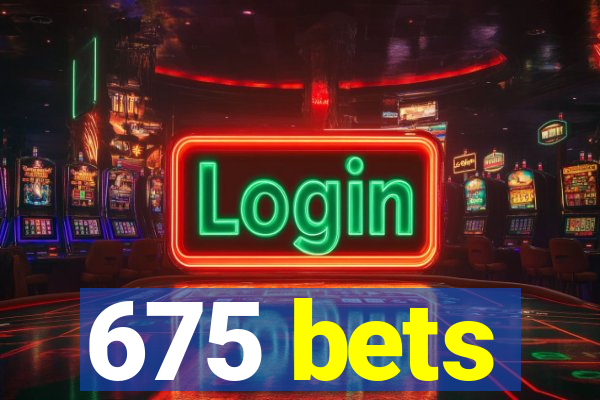 675 bets