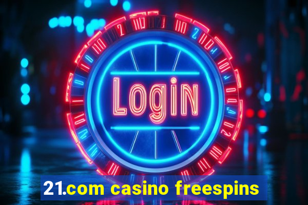 21.com casino freespins