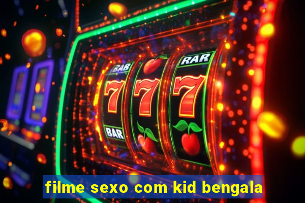 filme sexo com kid bengala