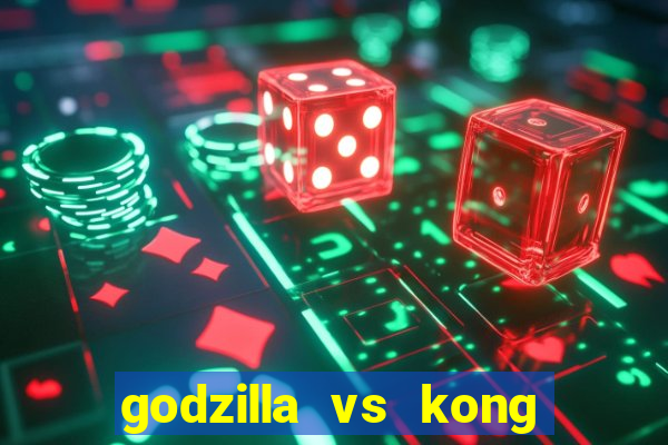 godzilla vs kong filme completo dublado