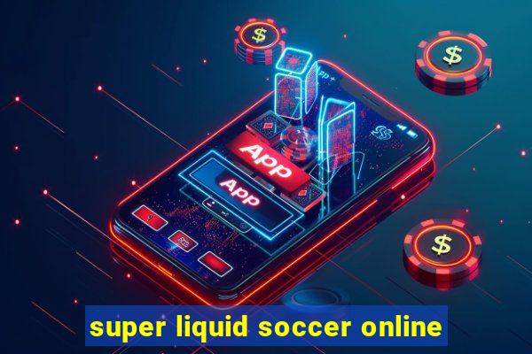 super liquid soccer online