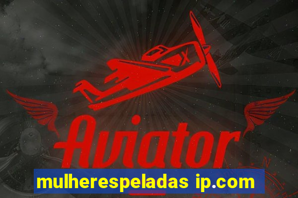 mulherespeladas ip.com