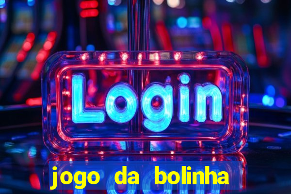 jogo da bolinha que dá dinheiro