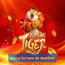 qual a fortuna de dentinho